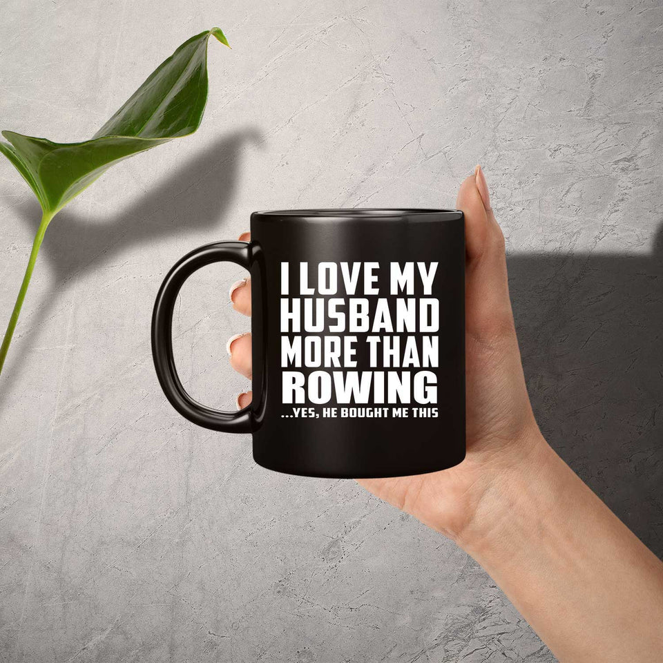 I Love My Husband More Than Rowing - 11 Oz Coffee Mug Black