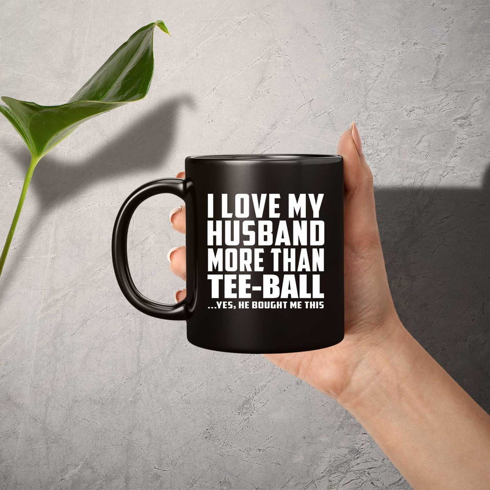 I Love My Husband More Than Tee-Ball - 11 Oz Coffee Mug Black