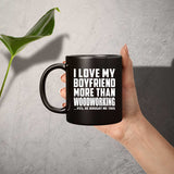 I Love My Boyfriend More Than Woodworking - 11 Oz Coffee Mug Black