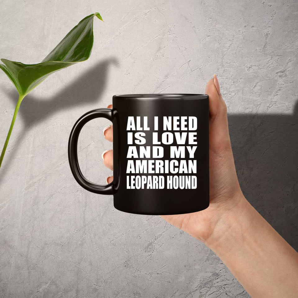 All I Need Is Love And My American Leopard Hound - 11 Oz Coffee Mug Black