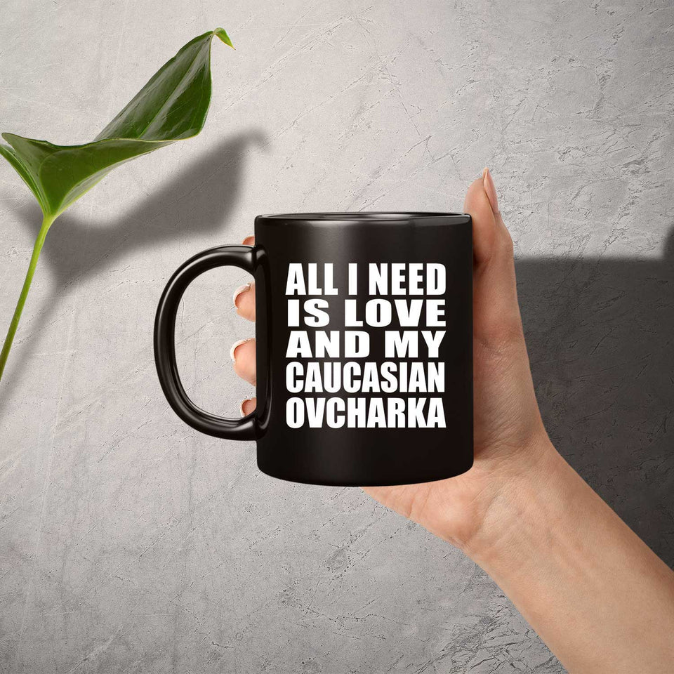 All I Need Is Love And My Caucasian Ovcharka - 11 Oz Coffee Mug Black