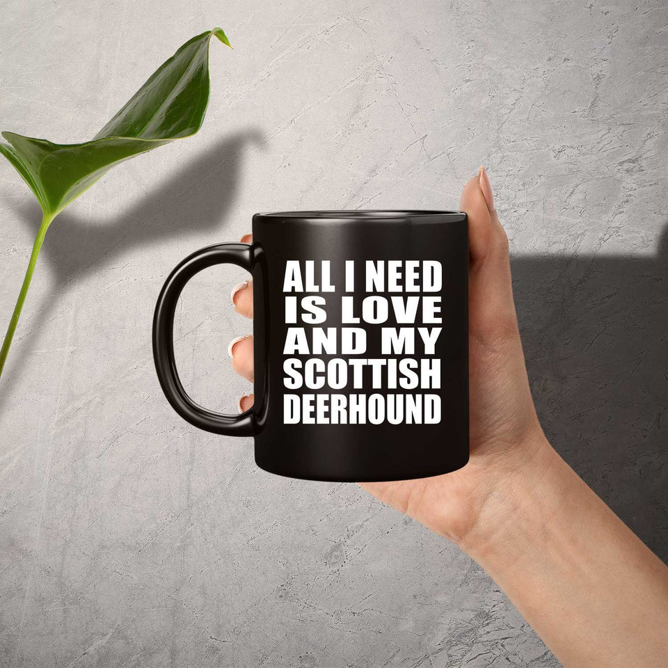 All I Need Is Love And My Scottish Deerhound - 11 Oz Coffee Mug Black