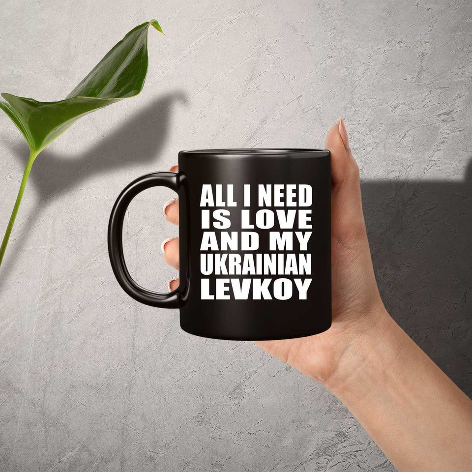 All I Need Is Love And My Ukrainian Levkoy - 11 Oz Coffee Mug Black