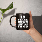 18th Anniversary 18 Years Down Lifetime To Go - 11 Oz Coffee Mug Black