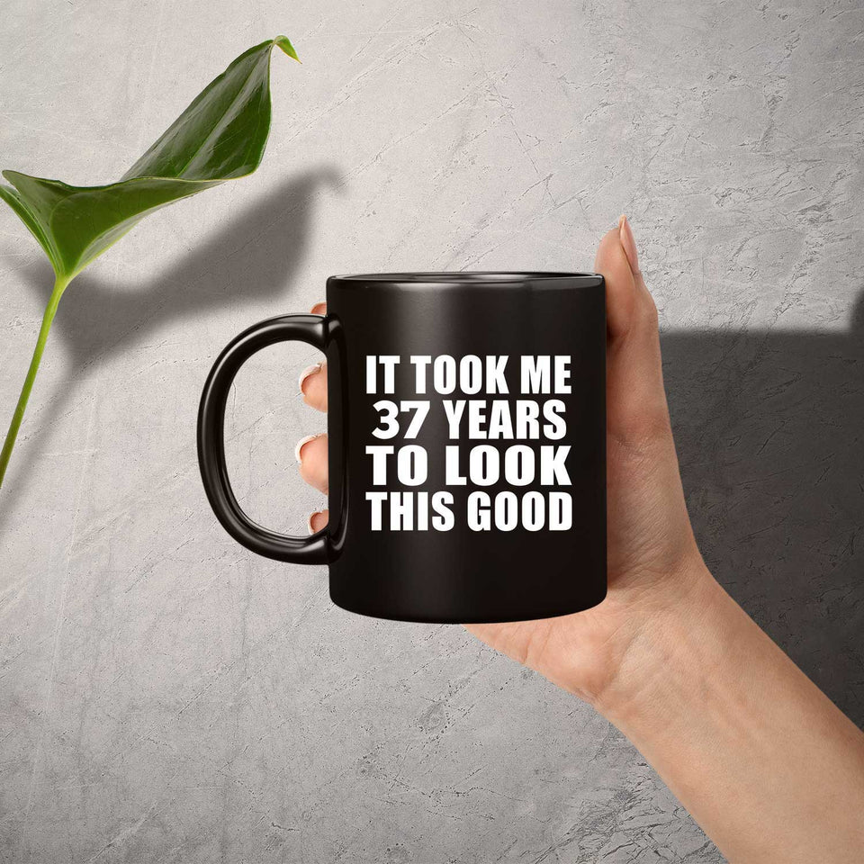 37th Birthday Took Me 37 Years To Look This Good - 11 Oz Coffee Mug Black