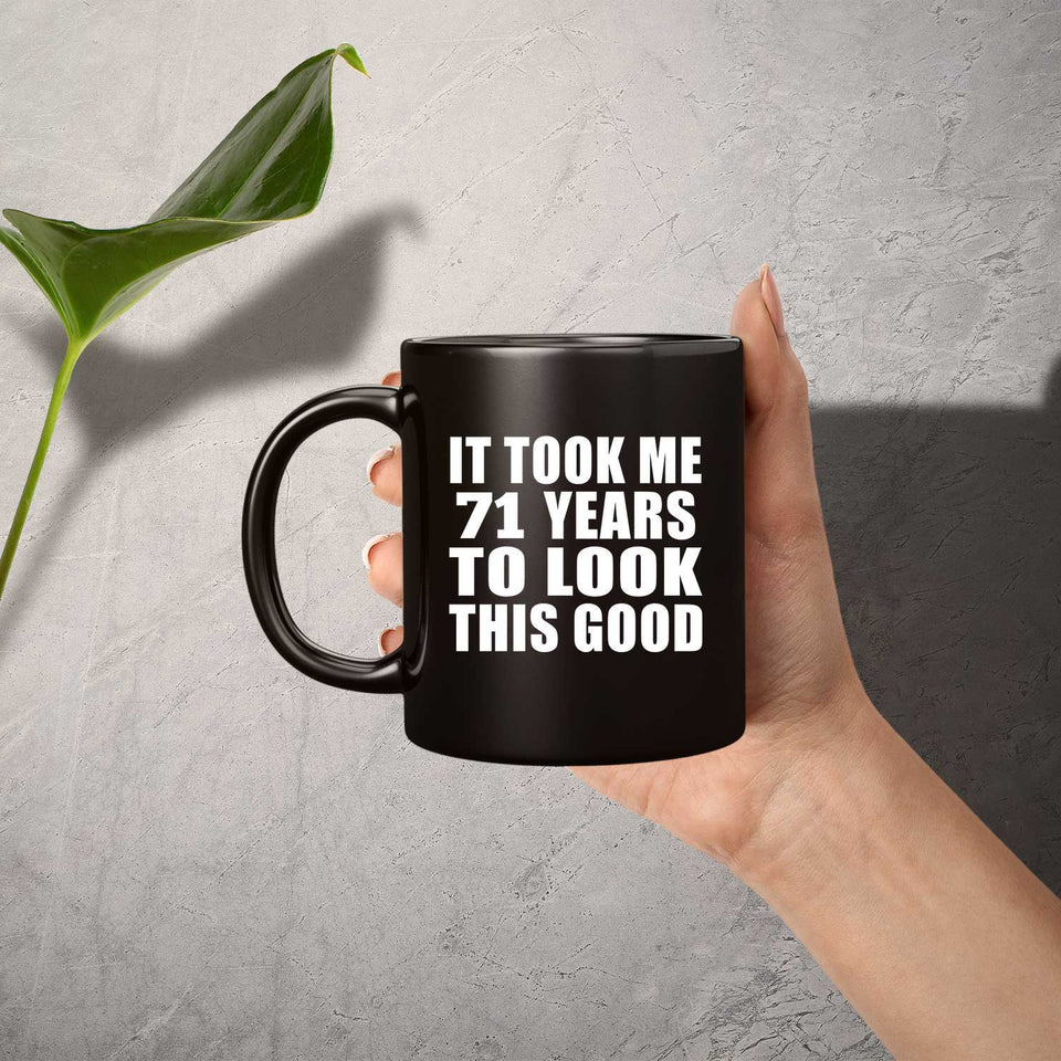 71st Birthday Took Me 71 Years To Look This Good - 11 Oz Coffee Mug Black