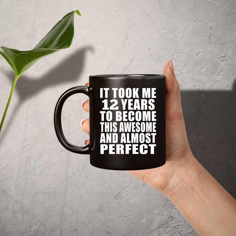 12th Birthday Took 12 Years To Become Awesome & Perfect - 11 Oz Coffee Mug Black