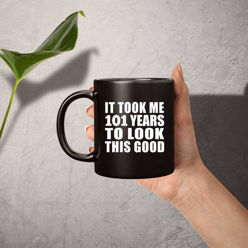 101st Birthday Took Me 101 Years To Look This Good - 11oz Coffee Mug Black