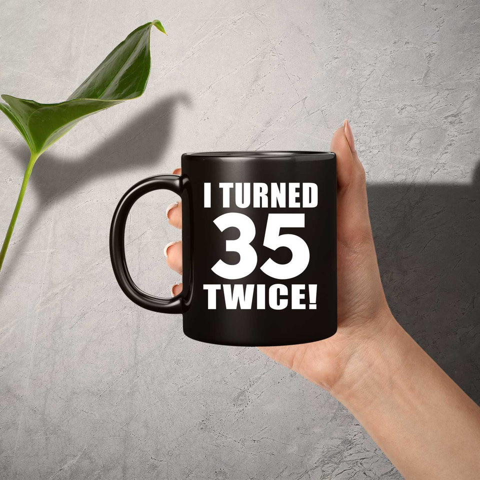 70th Birthday I Turned 35 Twice - 11oz Coffee Mug Black