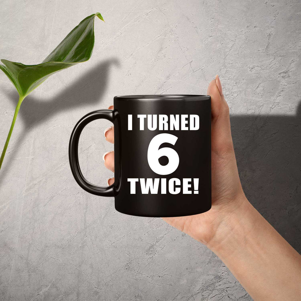 12th Birthday I Turned 6 Twice - 11oz Coffee Mug Black