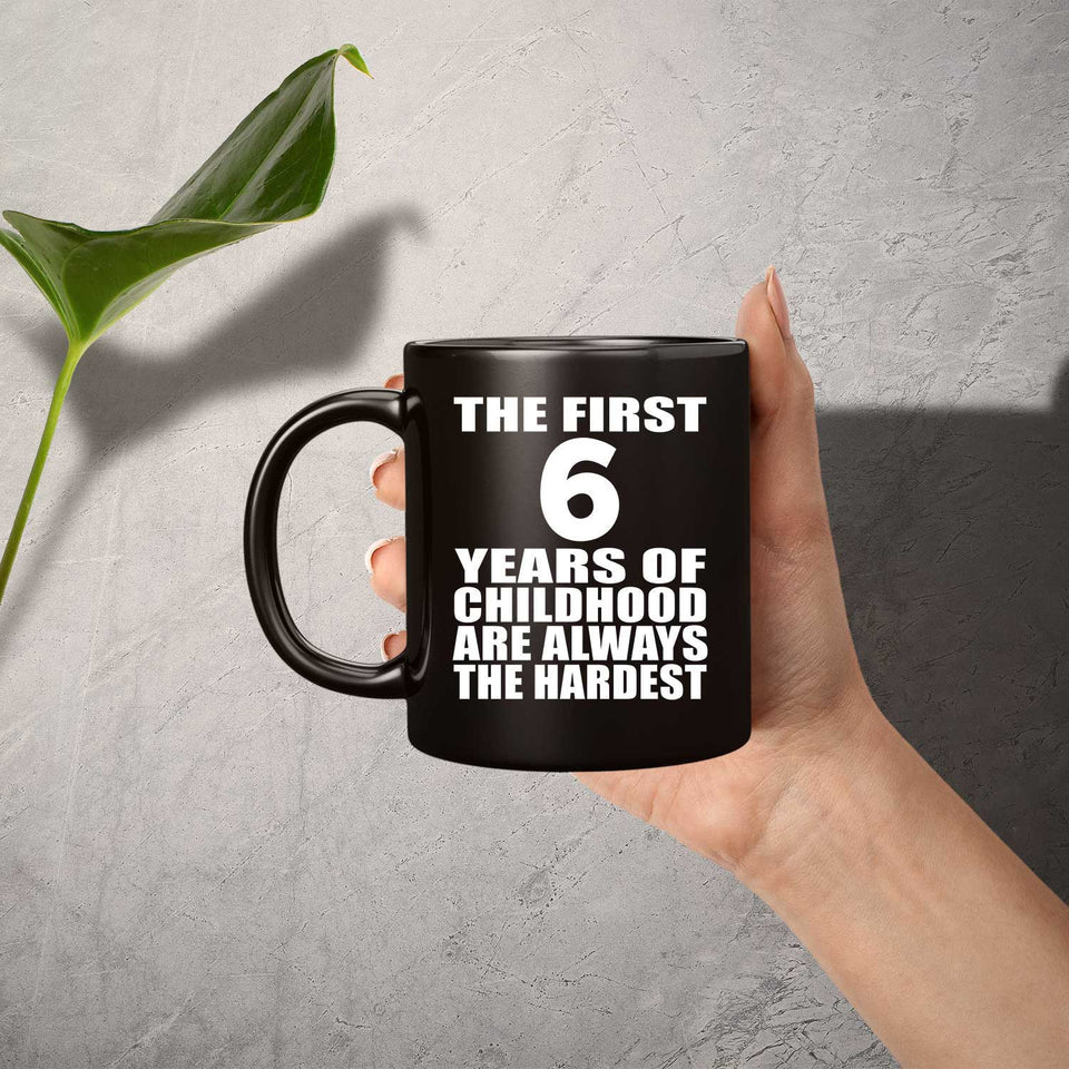 6th Birthday First 6 Years of Childhood Are The Hardest - 11oz Coffee Mug Black
