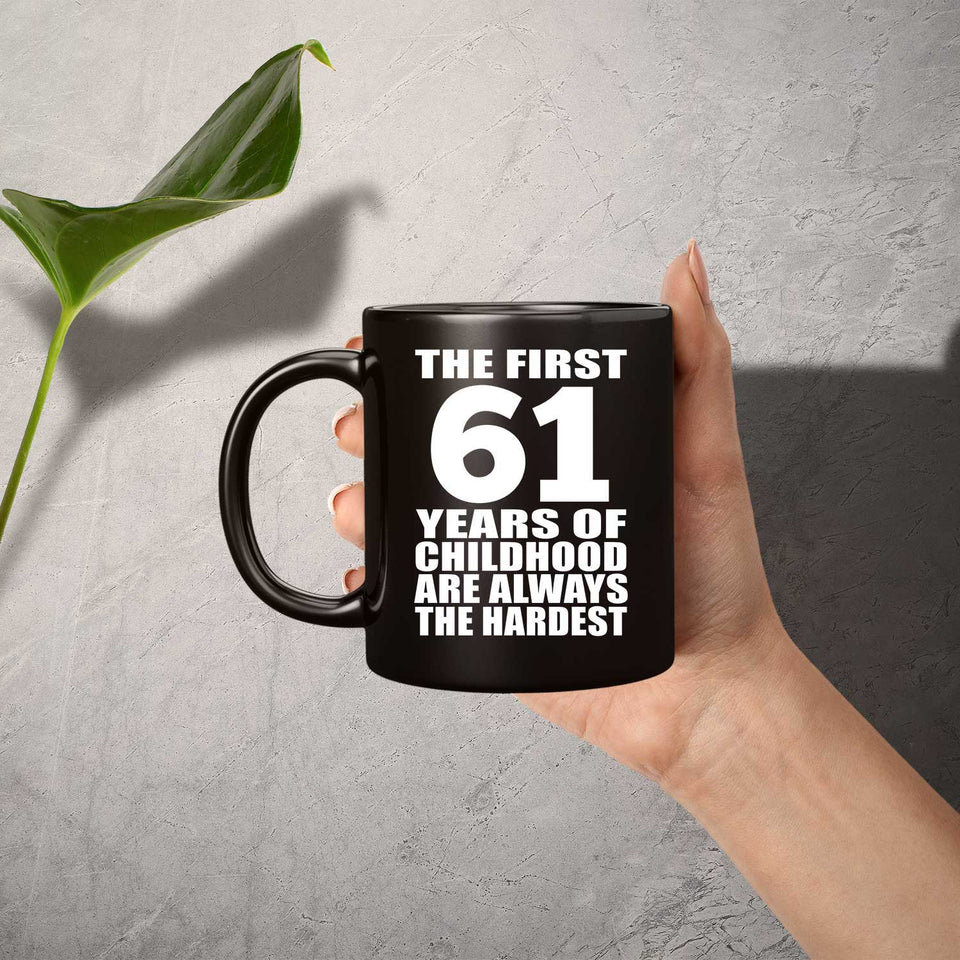 61st Birthday First 61 Years of Childhood Are The Hardest - 11oz Coffee Mug Black