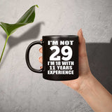 29th Birthday I'm Not 29 I'm 18 With 11 Years Experience - 11oz Coffee Mug Black