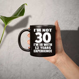 30th Birthday I'm Not 30 I'm 18 With 12 Years Experience - 11oz Coffee Mug Black