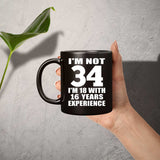 34th Birthday I'm Not 34 I'm 18 With 16 Years Experience - 11oz Coffee Mug Black