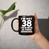 38th Birthday I'm Not 38 I'm 18 With 20 Years Experience - 11oz Coffee Mug Black