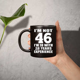 46th Birthday I'm Not 46 I'm 18 With 28 Years Experience - 11oz Coffee Mug Black