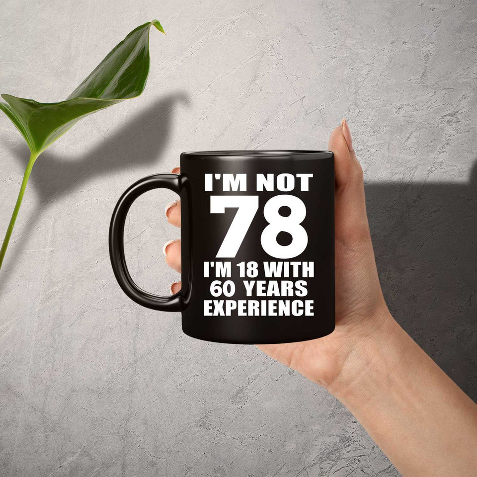 78th Birthday I'm Not 78 I'm 18 With 60 Years Experience - 11oz Coffee Mug Black