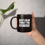 Keep Calm and Trust The Psychiatrist - 11oz Coffee Mug Black