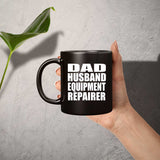 Dad Husband Equipment Repairer - 11oz Coffee Mug Black