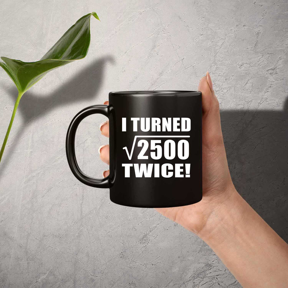 100th Birthday I Turned Square Root of 2500 Twice - 11oz Coffee Mug Black