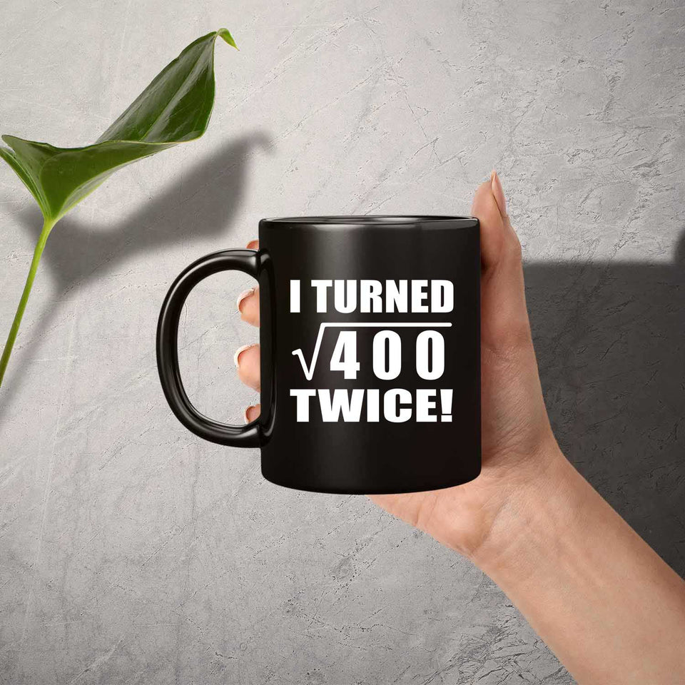 40th Birthday I Turned Square Root of 400 Twice - 11oz Coffee Mug Black