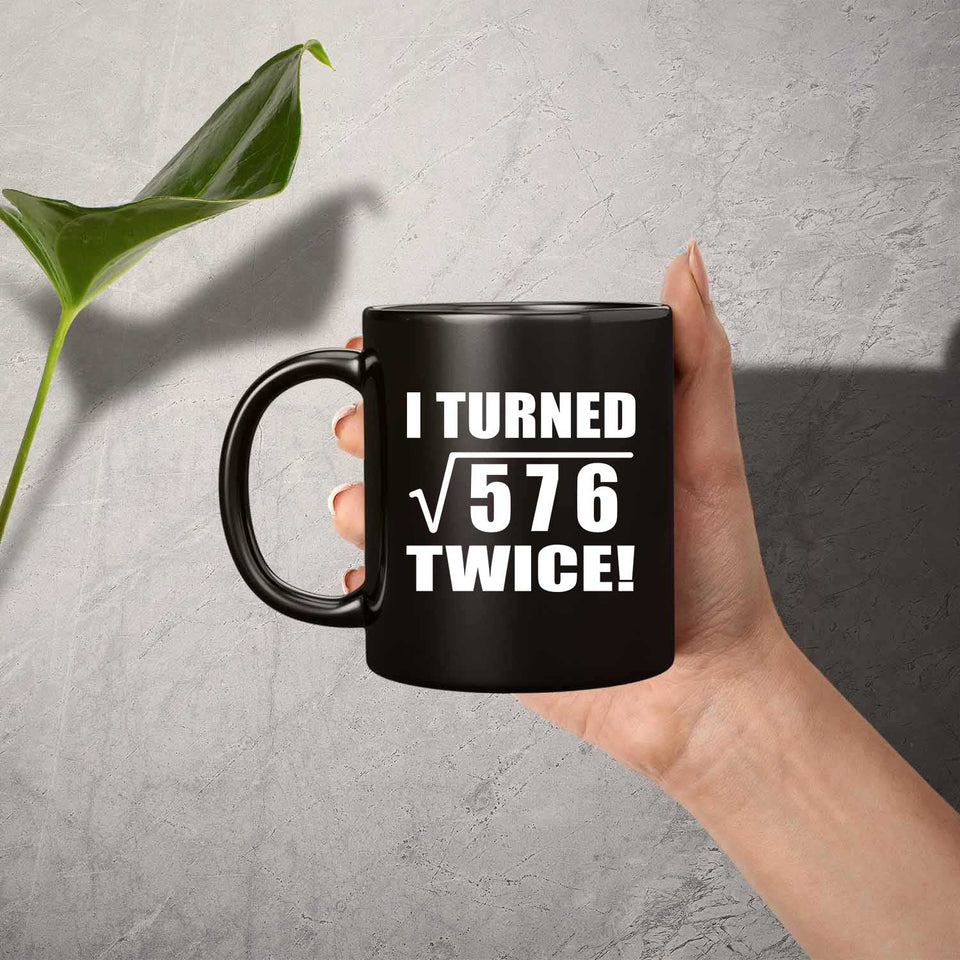 48th Birthday I Turned Square Root of 576 Twice - 11oz Coffee Mug Black