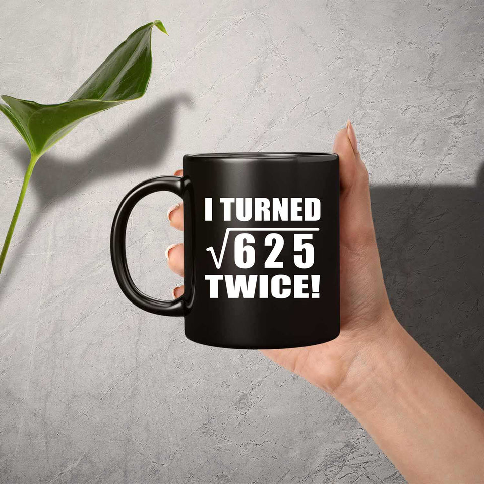50th Birthday I Turned Square Root of 625 Twice - 11oz Coffee Mug Black