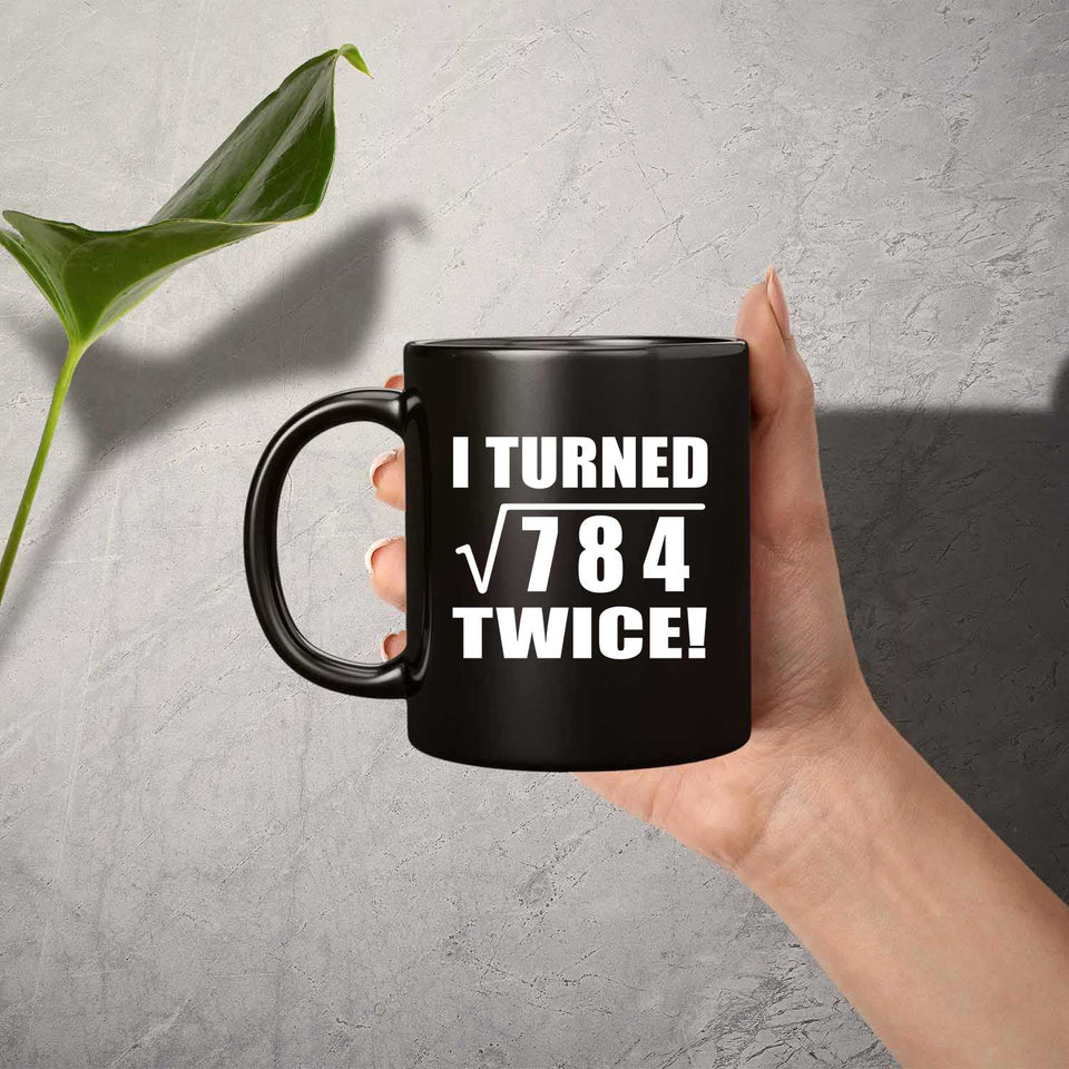 56th Birthday I Turned Square Root of 784 Twice - 11oz Coffee Mug Black