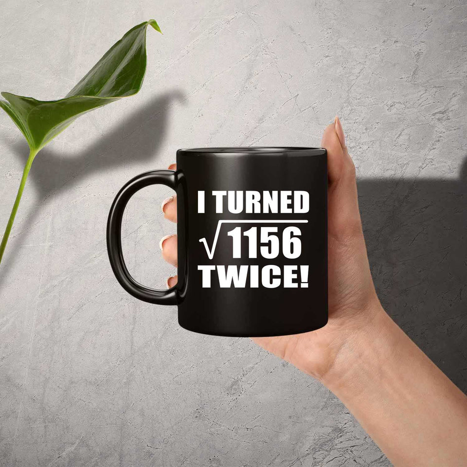 68th Birthday I Turned Square Root of 1156 Twice - 11oz Coffee Mug Black