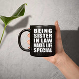 Being Sister In Law Makes Life Special - 11oz Coffee Mug Black