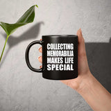 Collecting Memorabilia Makes Life Special - 11oz Coffee Mug Black