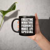 Collecting Miniature Figurines Makes Life Special - 11oz Coffee Mug Black