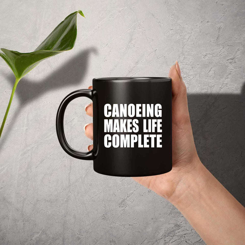Canoeing Makes Life Complete - 11oz Coffee Mug Black