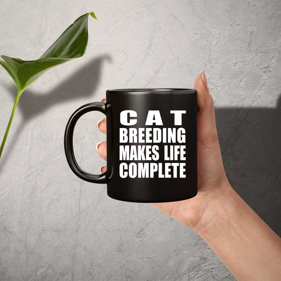 Cat Breeding Makes Life Complete - 11oz Coffee Mug Black