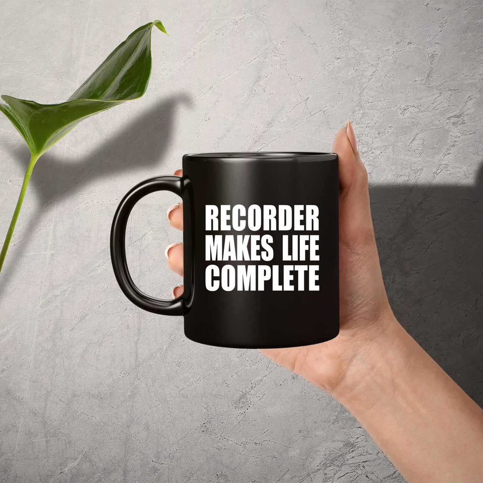 Recorder Makes Life Complete - 11oz Coffee Mug Black