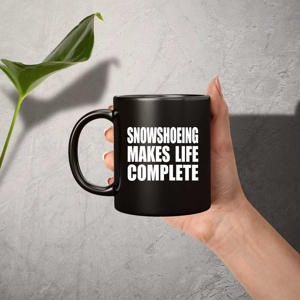 Snowshoeing Makes Life Complete - 11oz Coffee Mug Black