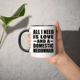 All I Need Is Love And A Domestic Mediumhair - 11oz Accent Mug Black