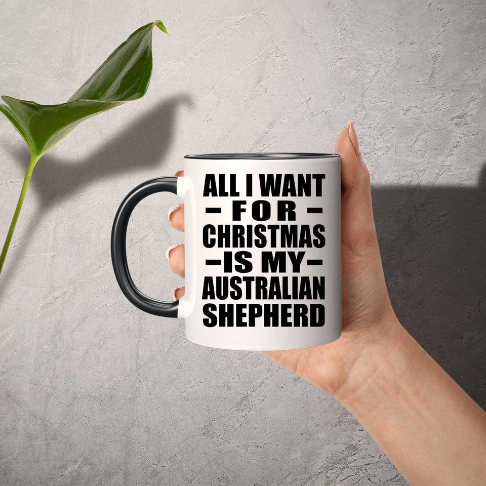 All I Want For Christmas Is My Australian Shepherd - 11oz Accent Mug Black