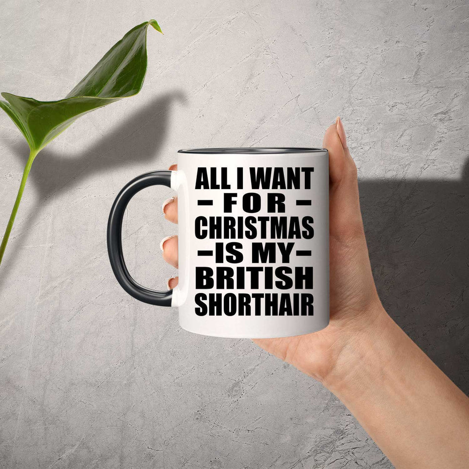 All I Want For Christmas Is My British Shorthair - 11oz Accent Mug Black