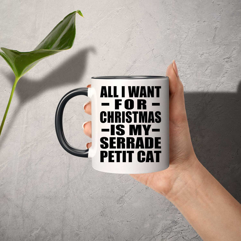 All I Want For Christmas Is My Serrade Petit Cat - 11oz Accent Mug Black