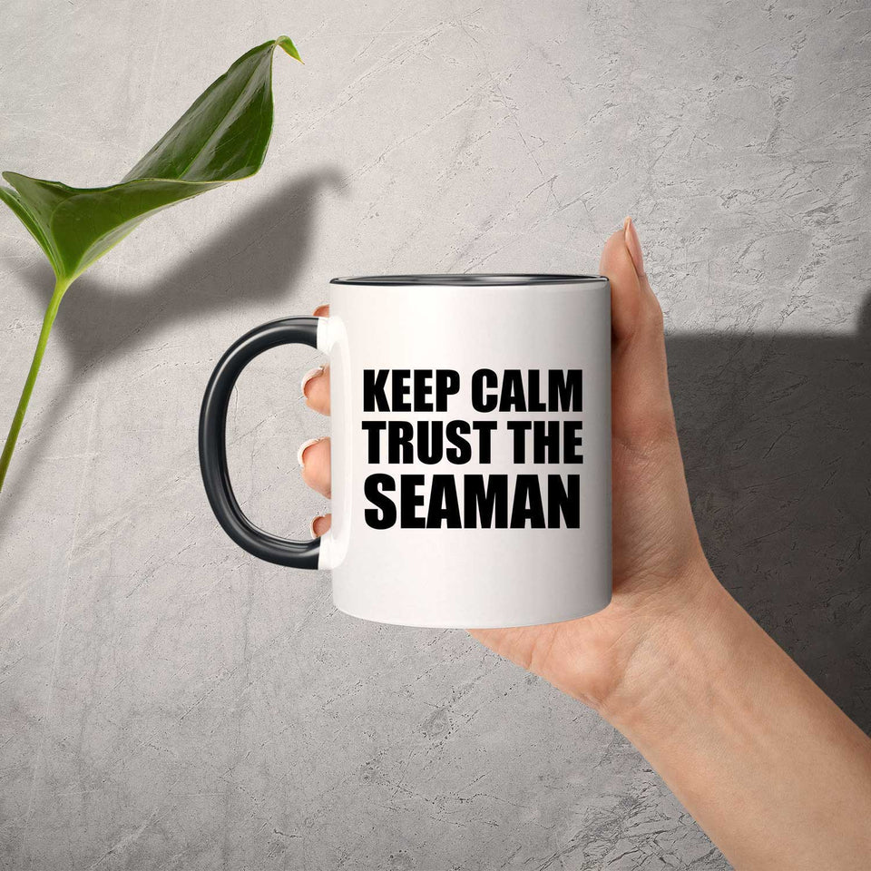 Keep Calm and Trust The Seaman - 11oz Accent Mug Black