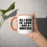 All I Need Is Love And A Border Collie - 11oz Accent Mug Orange