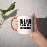 All I Need Is Love And My Tosa Dog - 11oz Accent Mug Orange