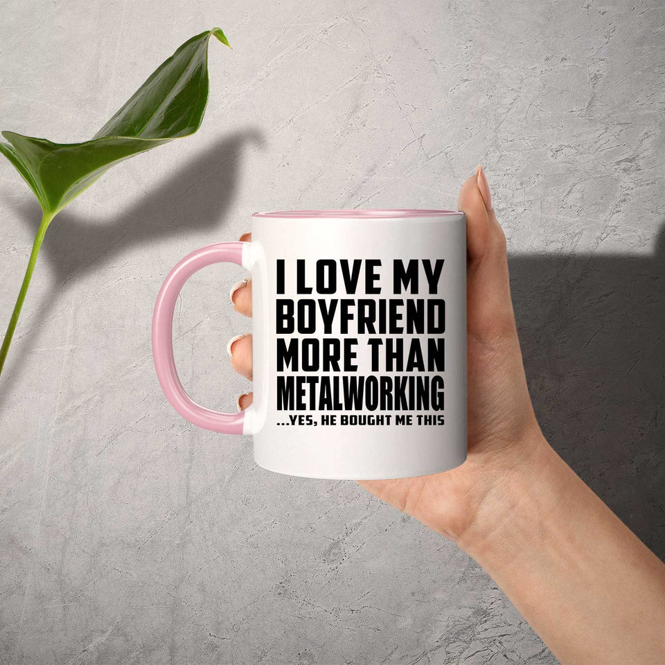 I Love My Boyfriend More Than Metalworking - 11oz Accent Mug Pink