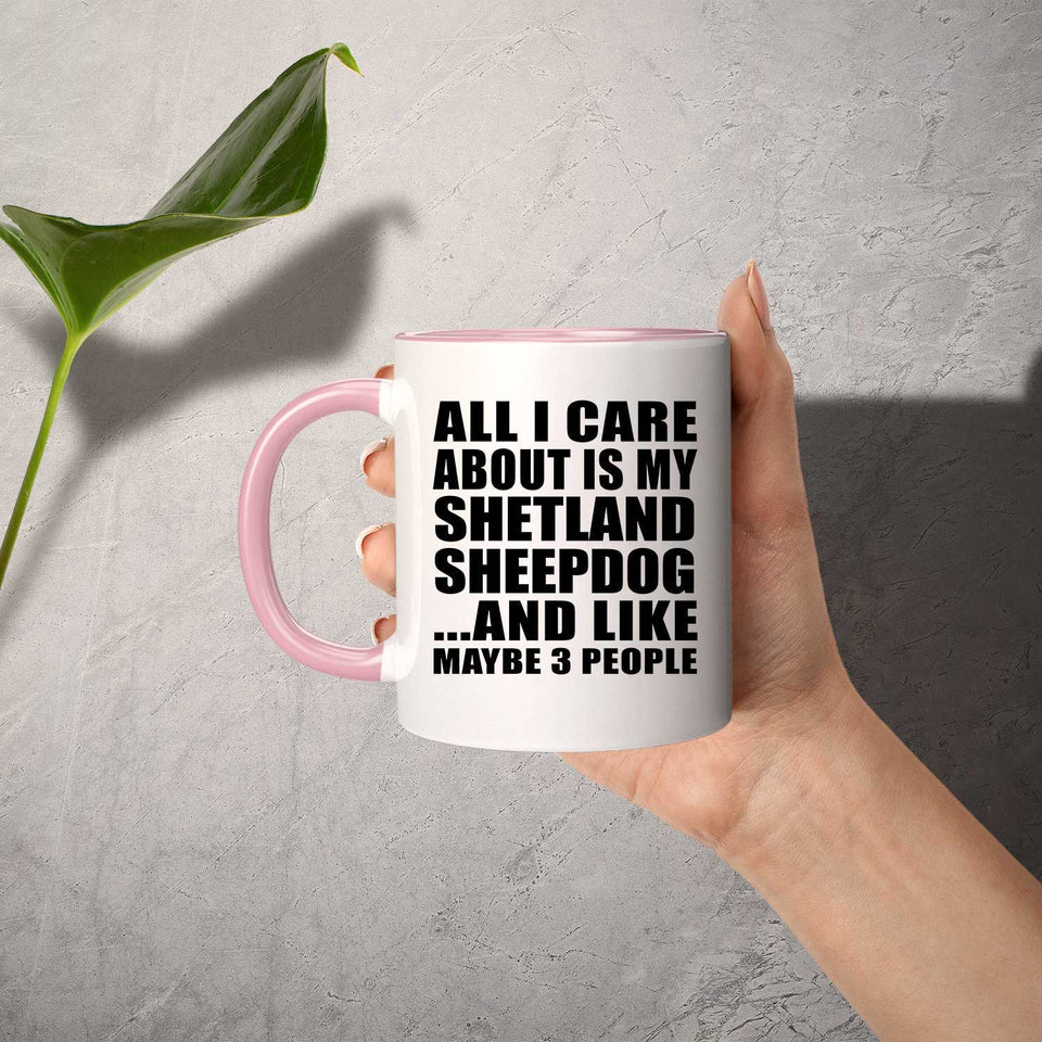 All I Care About Is My Shetland Sheepdog - 11oz Accent Mug Pink