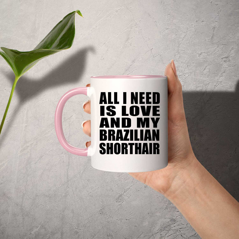 All I Need Is Love And My Brazilian Shorthair - 11oz Accent Mug Pink