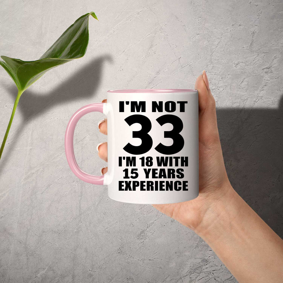 33rd Birthday I'm Not 33 I'm 18 With 15 Years Experience - 11oz Accent Mug Pink