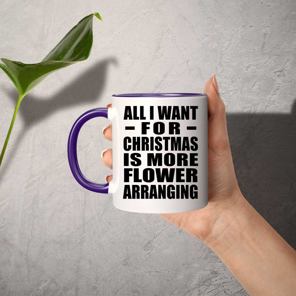 All I Want For Christmas Is More Flower Arranging - 11oz Accent Mug Purple