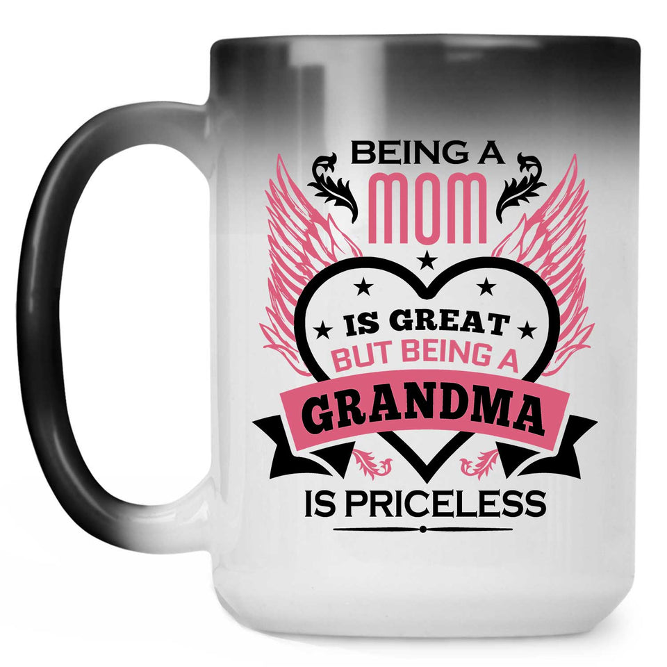 Being A Mom Is Great But Being A Grandma is Priceless - 15 Oz Color Changing Mug
